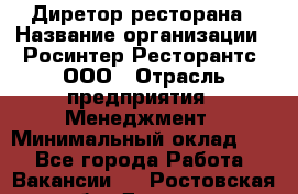 Диретор ресторана › Название организации ­ Росинтер Ресторантс, ООО › Отрасль предприятия ­ Менеджмент › Минимальный оклад ­ 1 - Все города Работа » Вакансии   . Ростовская обл.,Донецк г.